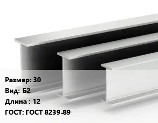 Двутавровая балка 30 Б2 L=12 ГОСТ: ГОСТ 8239-89